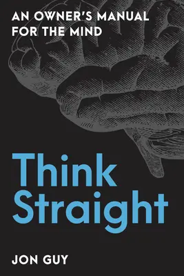 Gândiți corect: Un manual al proprietarului pentru minte - Think Straight: An Owner's Manual for the Mind