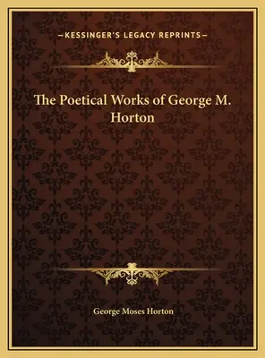 Operele poetice ale lui George M. Horton - The Poetical Works of George M. Horton