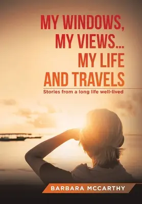 Ferestrele mele, opiniile mele ... Viața și călătoriile mele: Povestiri dintr-o viață lungă și bine trăită - My Windows, My Views ... My Life and Travels: Stories from a Long Life Well-Lived