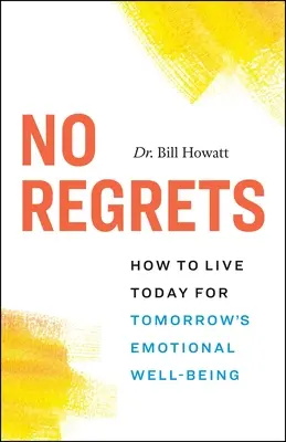 Fără regrete: Cum să trăiești astăzi pentru bunăstarea emoțională de mâine - No Regrets: How to Live Today for Tomorrow's Emotional Well-Being