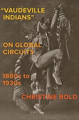 Indienii Vaudeville pe circuitele globale, 1880-1930s - Vaudeville Indians on Global Circuits, 1880s-1930s