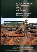 În interiorul zidurilor: Orașul în dezvoltare AD 750-1325 - Excavațiile Whitefriars din Canterbury 1999-2004 - Within the Walls: The Developing Town AD 750-1325 - Canterbury Whitefriars Excavations 1999-2004