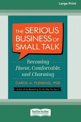 Afacerea serioasă a vorbirii mărunte: Devenind fluent, confortabil și fermecător [16 Pt Large Print Edition] - The Serious Business of Small Talk: Becoming Fluent, Comfortable, and Charming [16 Pt Large Print Edition]