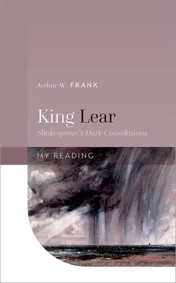 Regele Lear: Consolările întunecate ale lui Shakespeare - King Lear: Shakespeare's Dark Consolations