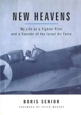 New Heavens: Viața mea ca pilot de vânătoare și fondator al Forțelor Aeriene Israeliene - New Heavens: My Life as a Fighter Pilot and a Founder of the Israel Air Force