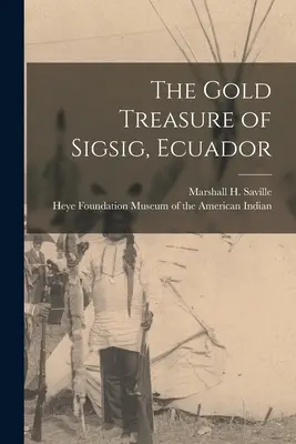 Comoara de aur din Sigsig, Ecuador (Saville Marshall H. (Marshall Howard)) - The Gold Treasure of Sigsig, Ecuador (Saville Marshall H. (Marshall Howard))