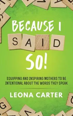 Pentru că așa am spus eu! Echiparea și inspirarea mamelor pentru a fi intenționate cu privire la cuvintele pe care le rostesc - Because I Said SO!: Equipping and Inspiring Mothers to be Intentional About the Words They Speak