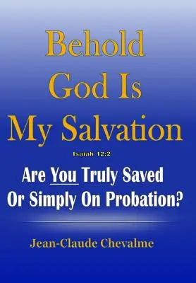 Iată că Dumnezeu este mântuirea mea! Isaia 12: 2: Ești cu adevărat mântuit sau pur și simplu în probațiune - Behold God is My Salvation! Isaiah 12: 2: Are You Truly Saved or Simply on Probation