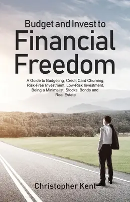 Bugetul și investiția către libertatea financiară: Un ghid pentru buget, card de credit Churning, investiții fără risc, investiții cu risc scăzut, a fi un minimalist, Sto - Budget and Invest to Financial Freedom: A Guide to Budgeting, Credit Card Churning, Risk-Free Investment, Low-Risk Investment, Being a Minimalist, Sto
