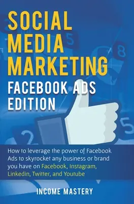 Social Media Marketing: Ediția Facebook Ads: Cum să valorificați puterea Facebook Ads pentru a crește vertiginos orice afacere sau brand pe care îl aveți pe Faceboo - Social Media Marketing: Facebook Ads Edition: How to Leverage the Power of Facebook Ads to Skyrocket Any Business Or Brand You Have on Faceboo