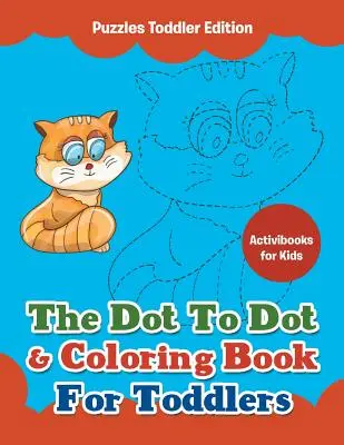 The Dot To Dot & Coloring Book for Toddlers - Puzzles Toddler Edition - The Dot To Dot & Coloring Book For Toddlers - Puzzles Toddler Edition
