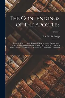 Concurențele apostolilor: Being the Histories of the Lives and Martyrdoms and Deaths of the Twelve Apostles and Evangelists; the Ethiopic Texts - The Contendings of the Apostles: Being the Histories of the Lives and Martyrdoms and Deaths of the Twelve Apostles and Evangelists; the Ethiopic Texts