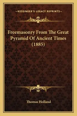 Francmasoneria din marea piramidă a timpurilor străvechi (1885) - Freemasonry From The Great Pyramid Of Ancient Times (1885)