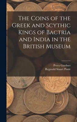Monedele regilor greci și sciți din Bactria și India în British Museum - The Coins of the Greek and Scythic Kings of Bactria and India in the British Museum