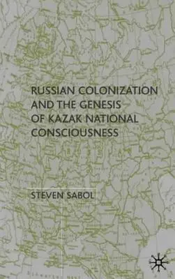 Colonizarea rusă și geneza conștiinței naționale kazahe - Russian Colonization and the Genesis of Kazak National Consciousness