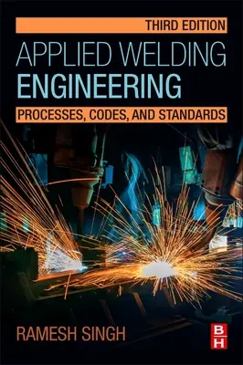 Ingineria sudării aplicate: Procese, coduri și standarde - Applied Welding Engineering: Processes, Codes, and Standards