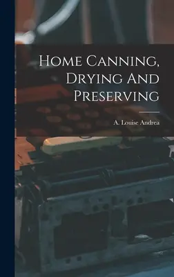 Conserve, uscare și conservare la domiciliu - Home Canning, Drying And Preserving