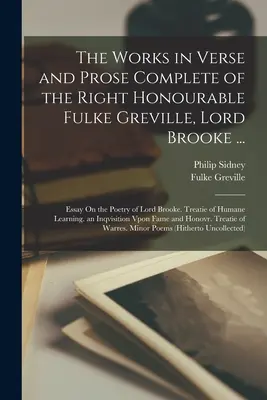 The Works in Verse and Prose Complete of the Right Honourable Fulke Greville, Lord Brooke ...: Essay On the Poetry of Lord Brooke. Treatie of Humane L