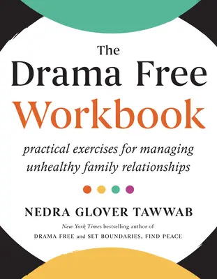 Cartea de lucru fără dramă: Exerciții practice pentru gestionarea relațiilor de familie nesănătoase - The Drama Free Workbook: Practical Exercises for Managing Unhealthy Family Relationships