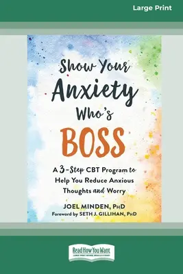Arată-i anxietății tale cine e șeful: Un program CBT în trei pași pentru a te ajuta să reduci gândurile anxioase și îngrijorarea [Large Print 16 Pt Edition] - Show Your Anxiety Who's Boss: A Three-Step CBT Program to Help You Reduce Anxious Thoughts and Worry [Large Print 16 Pt Edition]