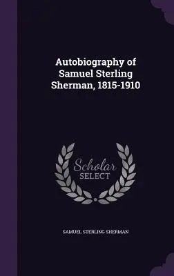 Autobiografia lui Samuel Sterling Sherman, 1815-1910 - Autobiography of Samuel Sterling Sherman, 1815-1910
