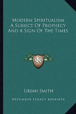 Spiritualismul modern: un subiect de profeție și un semn al vremurilor - Modern Spiritualism A Subject Of Prophecy And A Sign Of The Times