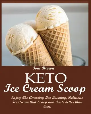 Înghețata Keto Scoop: Bucurați-vă de uimitoarea înghețată delicioasă, care arde grăsimile, care Scoop și are un gust mai bun ca niciodată. - Keto Ice Cream Scoop: Enjoy The Amazing-Fat-Burning, Delicious Ice Cream that Scoop and Taste better than Ever.