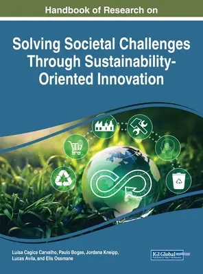 Manual de cercetare privind rezolvarea provocărilor societale prin inovare orientată spre durabilitate - Handbook of Research on Solving Societal Challenges Through Sustainability-Oriented Innovation