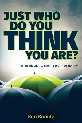 Cine crezi tu că ești? O introducere în găsirea adevăratei tale identități! - Just Who Do You Think You Are?: An Introduction to Finding Your True Identity!