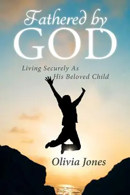 Îngrijit de Dumnezeu: Trăind în siguranță ca un copil iubit al Lui - Fathered By God: Living Securely As His Beloved Child