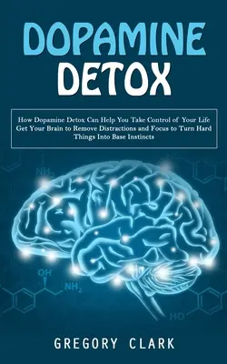Detoxifierea Dopaminei: Cum vă poate ajuta detoxifierea cu dopamină să preluați controlul asupra vieții dvs. (Obțineți ca creierul dvs. să elimine distragerile și să se concentreze pentru a transforma Har - Dopamine Detox: How Dopamine Detox Can Help You Take Control of Your Life (Get Your Brain to Remove Distractions and Focus to Turn Har