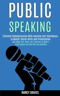 Vorbirea în public: Comunicare eficientă cu încredere în sine uimitoare pentru a stăpâni abilitățile sociale și prezentarea (Kick Stage Fear, Boost - Public Speaking: Effective Communication With Amazing Self Confidence to Master Social Skills and Presentation (Kick Stage Fear, Boost