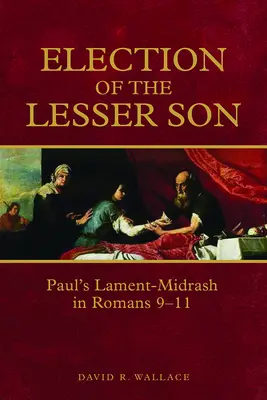 Alegerea fiului cel mai mic: Lament-Midrash al lui Pavel în Romani 9-11 - Election of the Lesser Son: Paul's Lament-Midrash in Romans 9-11