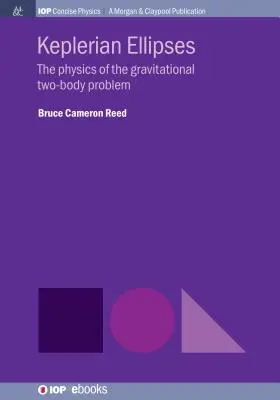 Keplerian Ellipses: Fizica problemei gravitaționale a celor două corpuri: The Physics of the Gravitational Two-Body Problem - Keplerian Ellipses: The Physics of the Gravitational Two-Body Problem