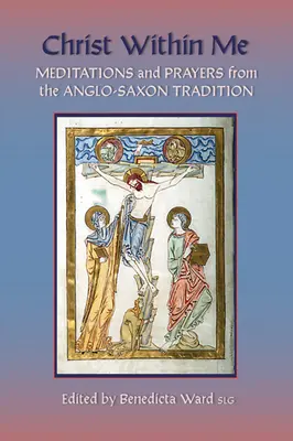 Hristos înlăuntrul meu: Rugăciuni și meditații din tradiția anglo-saxonă Volumul 213 - Christ Within Me: Prayers and Meditations from the Anglo-Saxon Tradition Volume 213