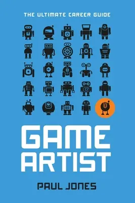 Artist de jocuri: Ghidul de carieră suprem - Game Artist: The Ultimate Career Guide