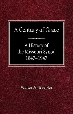 Un secol de har O istorie a Sinodului Missouri 1847-1947 - A Century of Grace A History of the Missouri Synod 1847-1947