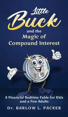 Micul Buck și magia dobânzii compuse: A Bedtime Fable for Kids and a Few Parents Too - Little Buck and the Magic of Compound Interest: A Bedtime Fable for Kids and a Few Parents Too