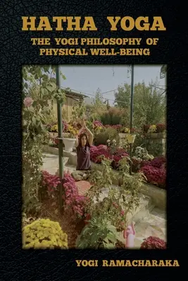 Hatha Yoga: Filosofia yoghină a bunăstării fizice - Hatha Yoga: The Yogi Philosophy of Physical Well-Being
