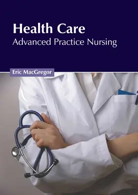 Îngrijirea sănătății: Nursing de practică avansată - Health Care: Advanced Practice Nursing