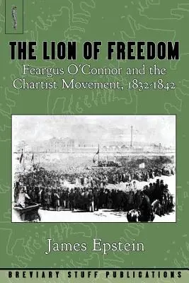 Leul libertății: Feargus O'Connor și mișcarea cartistă, 1832-1842 - The Lion of Freedom: Feargus O'Connor and the Chartist Movement, 1832-1842