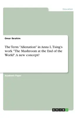 Termenul de alienare în lucrarea The Mushroom at the End of the World a Annei L. Tsing. Un nou concept? - The Term Alienation in Anna L. Tsing's work The Mushroom at the End of the World. A new concept?
