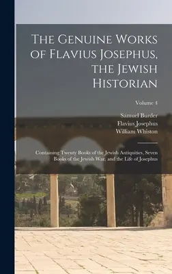 The Genuine Works of Flavius Josephus, the Jewish Historian: Conține douăzeci de cărți despre antichitățile evreiești, șapte cărți despre războiul evreiesc și - The Genuine Works of Flavius Josephus, the Jewish Historian: Containing Twenty Books of the Jewish Antiquities, Seven Books of the Jewish War, and the
