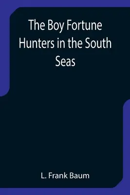 Băiatul vânător de averi din Mările Sudului (The Boy Fortune Hunters in the South Seas) - The Boy Fortune Hunters in the South Seas