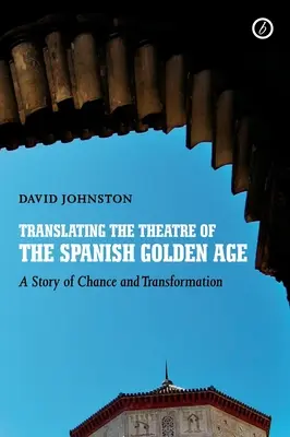 Translating the Theatre of the Spanish Golden Age: O poveste a șansei și a transformării - Translating the Theatre of the Spanish Golden Age: A Story of Chance and Transformation
