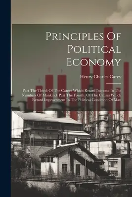 Principiile economiei politice: Partea a treia: Despre cauzele care împiedică creșterea numărului de oameni. Partea a patra: Despre cauzele care - Principles Of Political Economy: Part The Third: Of The Causes Which Retard Increase In The Numbers Of Mankind. Part The Fourth: Of The Causes Which R
