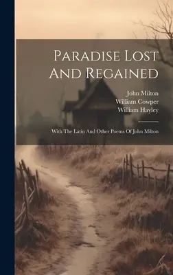 Paradisul pierdut și regăsit: Cu latină și alte poezii ale lui John Milton - Paradise Lost And Regained: With The Latin And Other Poems Of John Milton