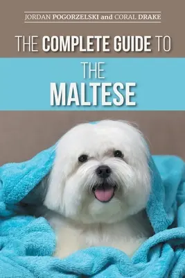 Ghidul complet pentru maltez: Alegerea, creșterea, dresajul, socializarea, hrănirea și iubirea noului tău cățel maltez - The Complete Guide to the Maltese: Choosing, Raising, Training, Socializing, Feeding, and Loving Your New Maltese Puppy
