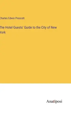 The Hotel Guests' Guide to the City of New York