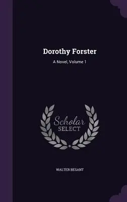 Dorothy Forster: Un roman, volumul 1 - Dorothy Forster: A Novel, Volume 1